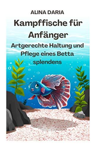 Kampffische für Anfänger - Artgerechte Haltung und Pflege eines Betta splendens