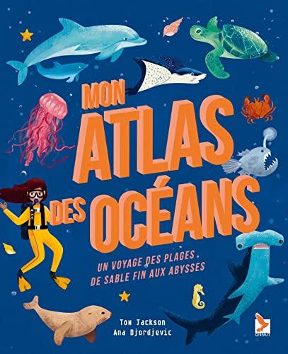 Mon atlas des océans : un voyage des plages de sable fin aux abysses