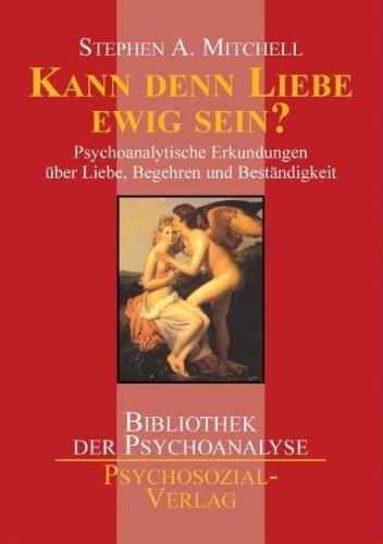 Kann denn Liebe ewig sein?: Psychoanalytische Erkundungen über Liebe, Begehren und Beständigkeit