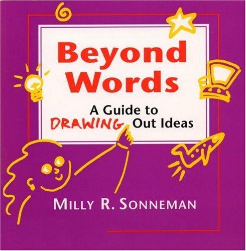 Beyond Words: A Guide to Drawing Out Ideas for People Who Work with Groups: A Guide to Drawing Out Ideas for Anyone Who Works with Groups