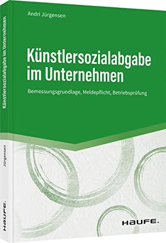 Künstlersozialabgabe im Unternehmen: Bemessungsgrundlage, Meldepflicht, Betriebsprüfung (Haufe Fachbuch)