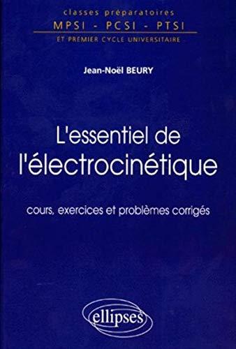 L'essentiel de l'électrocinétique : cours, exercices et problèmes corrigés : classes préparatoires MPSI, PCSI, PTSI et premier cycle universitaire