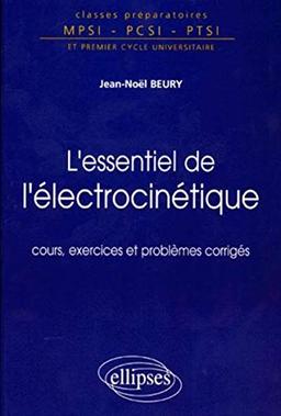 L'essentiel de l'électrocinétique : cours, exercices et problèmes corrigés : classes préparatoires MPSI, PCSI, PTSI et premier cycle universitaire