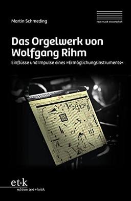 Das Orgelwerk von Wolfgang Rihm: Einflüsse und Impulse eines "Ermöglichungsinstruments" (neue musik wissenschaft: Schriften der Hochschule für Musik Dresden)