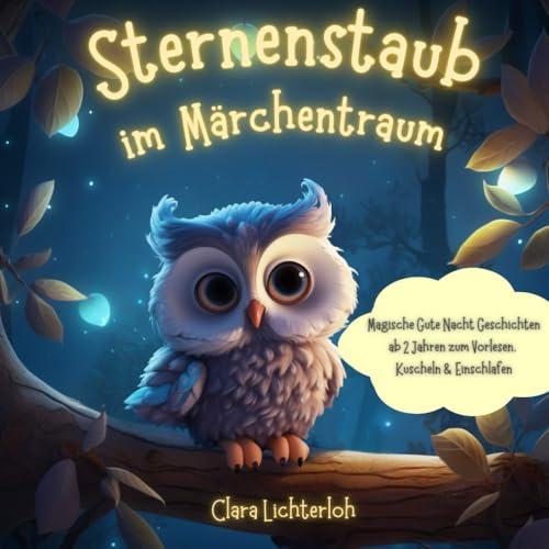 Sternenstaub im Märchentraum: Magische Gute Nacht Geschichten ab 2 Jahren zum Vorlesen, Kuscheln & Einschlafen