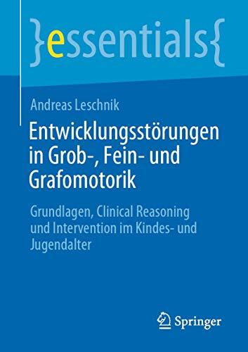 Entwicklungsstörungen in Grob-, Fein- und Grafomotorik: Grundlagen, Clinical Reasoning und Intervention im Kindes- und Jugendalter (essentials)