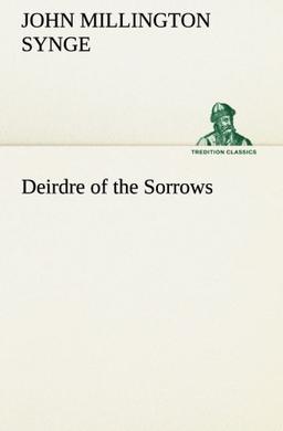 Deirdre of the Sorrows (TREDITION CLASSICS)