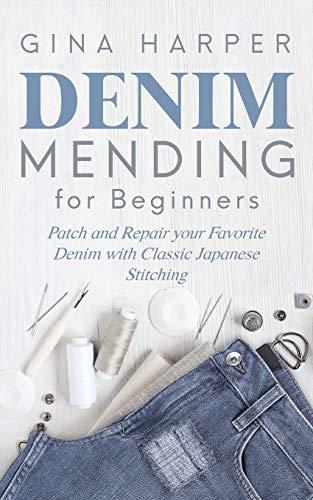 Denim Mending for Beginners: Patch and Repair your Favorite Denim with Classic Japanese Stitching