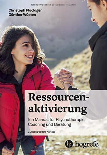 Ressourcenaktivierung: Ein Manual für Psychotherapie, Coaching und Beratung