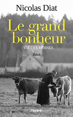 Le grand bonheur : vie des moines : récit