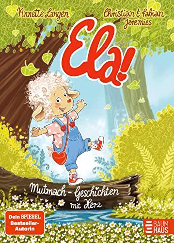 Ela! – Mutmach-Geschichten mit Herz: 19 herzerwärmende Geschichten ab 4 Jahren, die Kinder stark machen (Vorlesen)