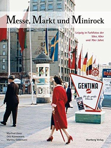 Messe, Markt und Minirock: Leipzig in Farbfotos der 50er, 60er, und der 70er Jahre