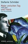 Maler zwischen Tag und Traum. Franz Marc - Eine Romanbiographie