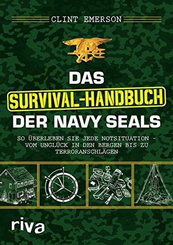 Das Survival-Handbuch der Navy SEALs: So überleben Sie jede Notsituation - vom Unglück in den Bergen bis zu Terroranschlägen