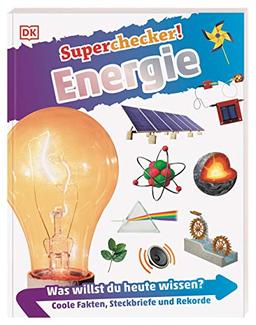 Superchecker! Energie: Was willst du heute wissen? Coole Fakten, Steckbriefe und Rekorde