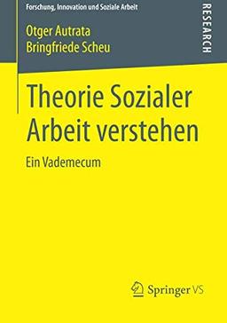 Theorie Sozialer Arbeit verstehen: Ein Vademecum (Forschung, Innovation und Soziale Arbeit)