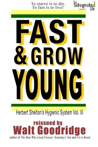 Fast & Grow Young!: Herbert Shelton's Hygienic System Vol. III (Ageless Living)