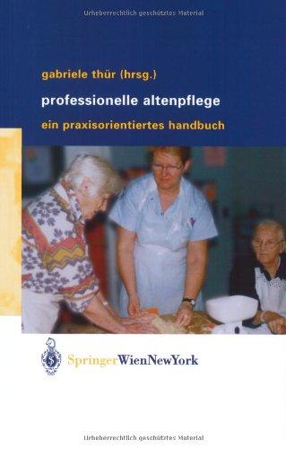 Professionelle Altenpflege: Ein praxisorientiertes Handbuch