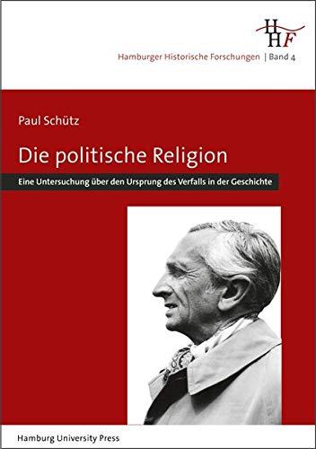 Die politische Religion: Eine Untersuchung über den Ursprung des Verfalls in der Geschichte (1935) (Hamburger Historische Forschungen)