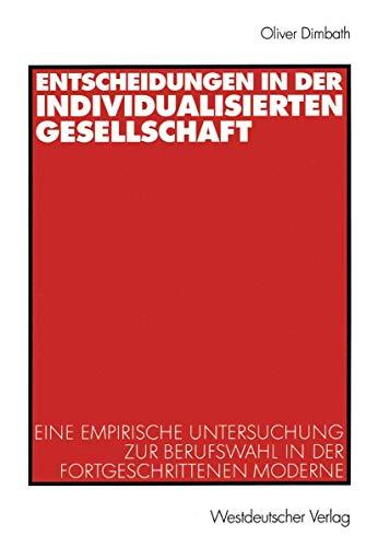 Entscheidungen in der individualisierten Gesellschaft: Eine empirische Untersuchung zur Berufswahl in der fortgeschrittenen Moderne