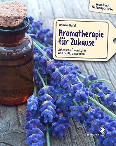 Aromatherapie für Zuhause: Ätherische Öle mischen und richtig anwenden (maudrich Naturapotheke)