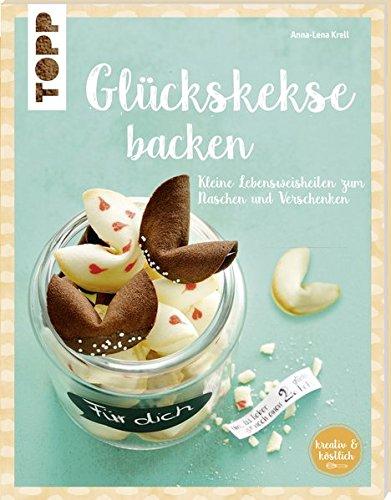 Glückskekse (kreativ & köstlich): Kleine Lebensweisheiten zum Naschen und Verschenken