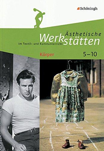 Ästhetische Werkstätten im Textil- und Kunstunterricht: Körper