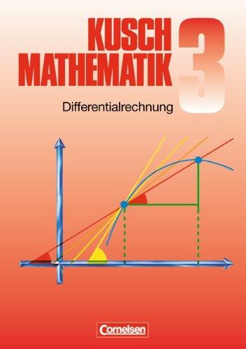 Kusch: Mathematik - Aktuelle Ausgabe: Mathematik, Neuausgabe, Bd.3, Differentialrechnung: Funktionen, Differentialrechnung, Folgen und Reihen sowie ... Beispielen und gelösten Problemen