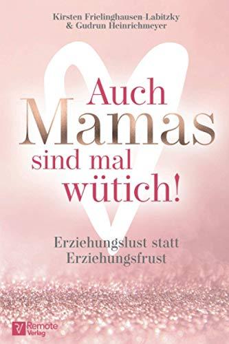 Auch Mamas sind mal wütich!: Erziehungslust statt Erziehungsfrust