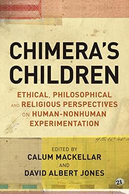 Chimera's Children: Ethical, Philosophical and Religious Perspectives on Human-Nonhuman Experimentation