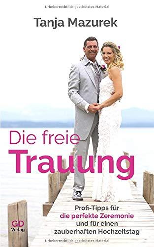 Die freie Trauung: Profi-Tipps für die perfekte Zeremonie und für einen zauberhaften Hochzeitstag