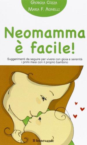 Neomamma è facile. Suggerimenti da seguire per vivere con gioia e serenità i primi mesi con il prorpio bambino