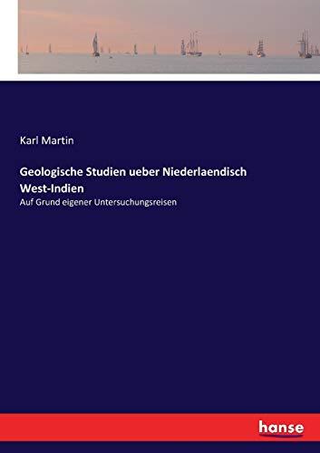 Geologische Studien ueber Niederlaendisch West-Indien: Auf Grund eigener Untersuchungsreisen