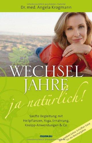 Wechseljahre - ja natürlich! Sanfte Begleitung mit Heilpflanzen, Yoga, Ernährung, Kneipp-Anwendungen & Co: Mit großem Extra: Schüßler-Salze für die Wechseljahre