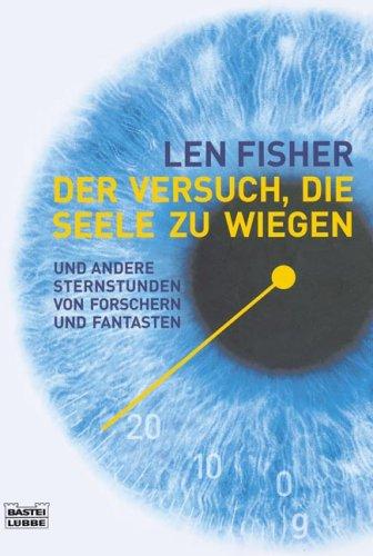 Der Versuch, die Seele zu wiegen: und andere Sternstunden von Forschern und Fantasten: Und andere Sternstunden v. Forschern und Fantasten