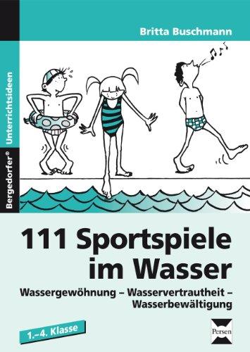 111 Sportspiele im Wasser. 1. - 4. Klasse: Wassergewöhnung, Wasservertrautheit, Wasserbewältigung