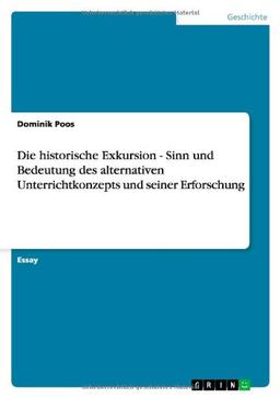 Die historische Exkursion - Sinn und Bedeutung des alternativen Unterrichtkonzepts und seiner Erforschung