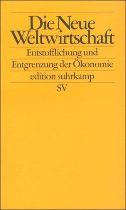 Die Neue Weltwirtschaft: Entstofflichung und Entgrenzung der Ökonomie (edition suhrkamp)