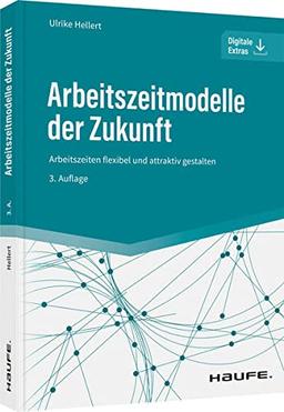 Arbeitszeitmodelle der Zukunft: Arbeitszeiten flexibel und attraktiv gestalten (Haufe Fachbuch)