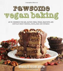 Rawsome Vegan Baking: An Un-Cookbook for Raw, Gluten-Free, Vegan, Beautiful and Sinfully Sweet Cookies, Cakes, Bars and Cupcakes