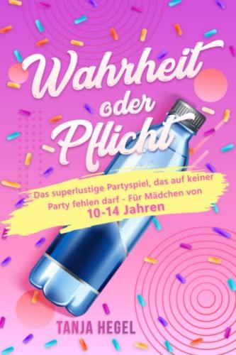 Wahrheit oder Pflicht: Das superlustige Partyspiel, das auf keiner Party fehlen darf - Für Mädchen von 10 - 14 Jahren