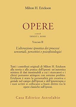 Opere. L'Alterazione ipnotica dei processi sensoriali, percettivi e psicofisiologici (Vol. 2) (Psiche e coscienza)