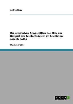 Die weiblichen Angestellten der 20er am Beispiel  der Telefonfräulein im Feuilleton Joseph Roths