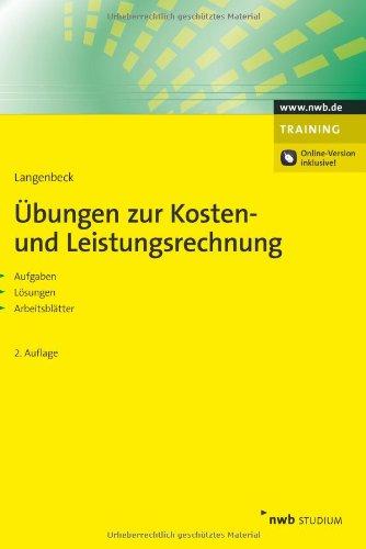 Übungen zur Kosten- und Leistungsrechnung: Grundlagen. Vollkostenrechnung. Teilkostenrechnung. Plankostenrechnung. Prozesskostenrechnung. Zielkostenrechnung