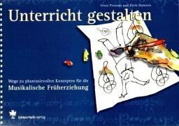 Unterricht gestalten: Wege zu phantasievollen Konzepten für die Musikalische Früherziehung