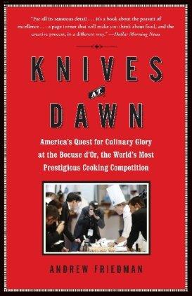 Knives at Dawn: America's Quest for Culinary Glory at the Bocuse d'Or, the World's Most Prestigious Cooking Competition