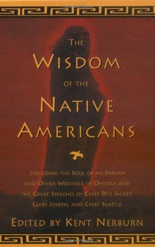 The Wisdom of the Native Americans: Including the Soul of an Indian and Other Writings of Ohiyesa and the Great Speeches of Red Jacket, Chief Joseph, (Religion and Spirituality)