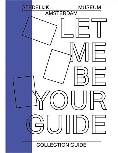 Let Me Be Your Guide: Collection Guide (Catalogi Stedelijk Museum Amsterdam, 937)