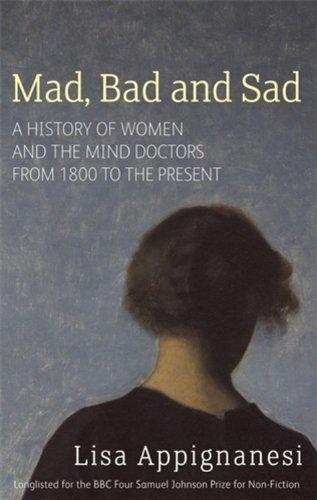 Mad, Bad and Sad: A History of Women and the Mind Doctors from 1800