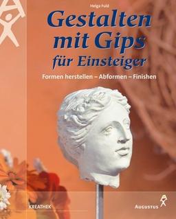 Gestalten mit Gips für Einsteiger: Formen herstellen - Abformen - Finishen